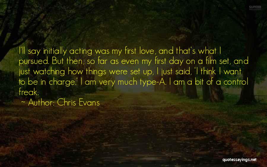 Chris Evans Quotes: I'll Say Initially Acting Was My First Love, And That's What I Pursued. But Then, So Far As Even My