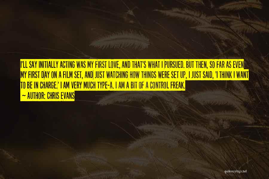 Chris Evans Quotes: I'll Say Initially Acting Was My First Love, And That's What I Pursued. But Then, So Far As Even My