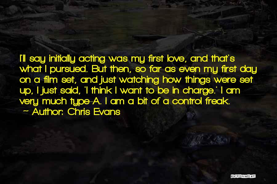 Chris Evans Quotes: I'll Say Initially Acting Was My First Love, And That's What I Pursued. But Then, So Far As Even My