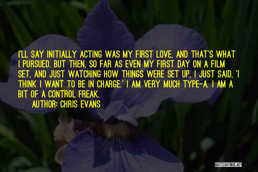 Chris Evans Quotes: I'll Say Initially Acting Was My First Love, And That's What I Pursued. But Then, So Far As Even My