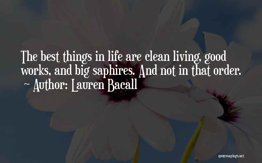 Lauren Bacall Quotes: The Best Things In Life Are Clean Living, Good Works, And Big Saphires. And Not In That Order.