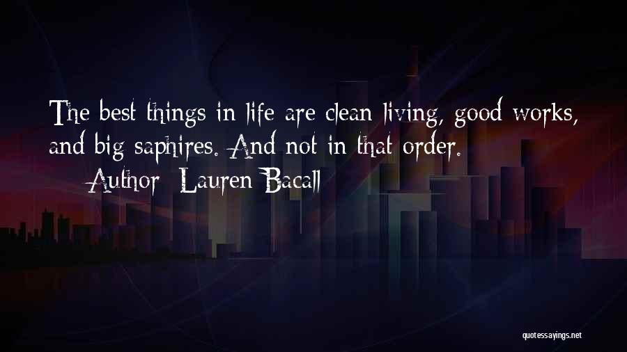 Lauren Bacall Quotes: The Best Things In Life Are Clean Living, Good Works, And Big Saphires. And Not In That Order.