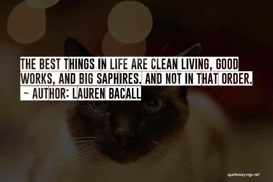 Lauren Bacall Quotes: The Best Things In Life Are Clean Living, Good Works, And Big Saphires. And Not In That Order.