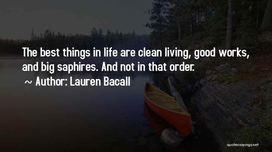 Lauren Bacall Quotes: The Best Things In Life Are Clean Living, Good Works, And Big Saphires. And Not In That Order.