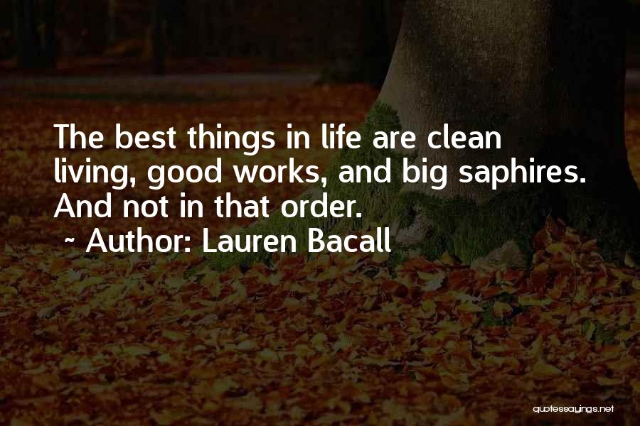 Lauren Bacall Quotes: The Best Things In Life Are Clean Living, Good Works, And Big Saphires. And Not In That Order.