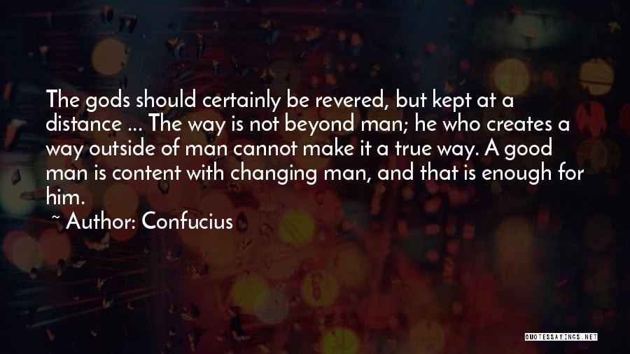 Confucius Quotes: The Gods Should Certainly Be Revered, But Kept At A Distance ... The Way Is Not Beyond Man; He Who