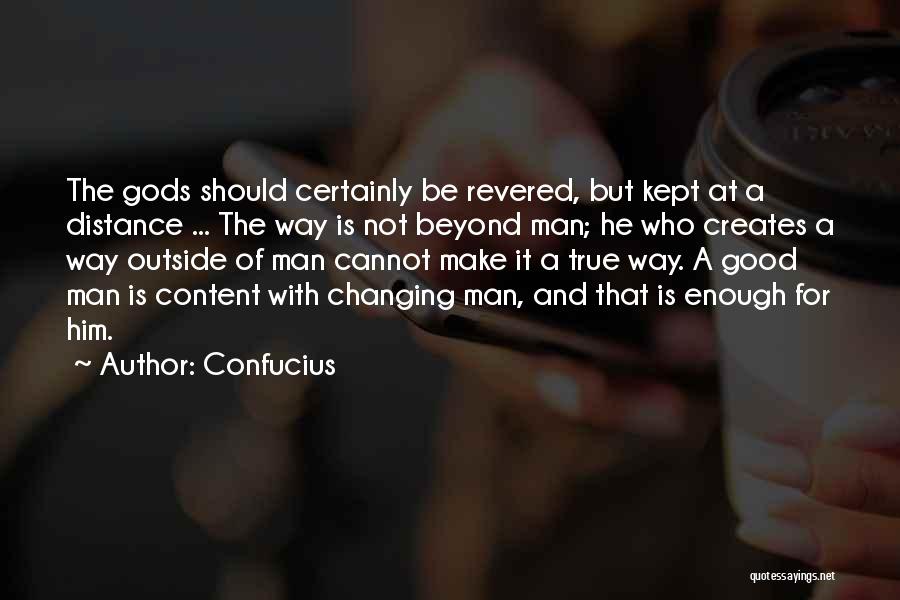 Confucius Quotes: The Gods Should Certainly Be Revered, But Kept At A Distance ... The Way Is Not Beyond Man; He Who