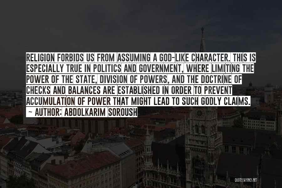 Abdolkarim Soroush Quotes: Religion Forbids Us From Assuming A God-like Character. This Is Especially True In Politics And Government, Where Limiting The Power