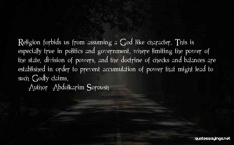 Abdolkarim Soroush Quotes: Religion Forbids Us From Assuming A God-like Character. This Is Especially True In Politics And Government, Where Limiting The Power