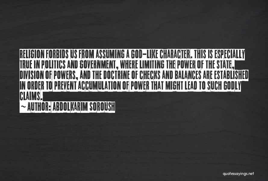 Abdolkarim Soroush Quotes: Religion Forbids Us From Assuming A God-like Character. This Is Especially True In Politics And Government, Where Limiting The Power