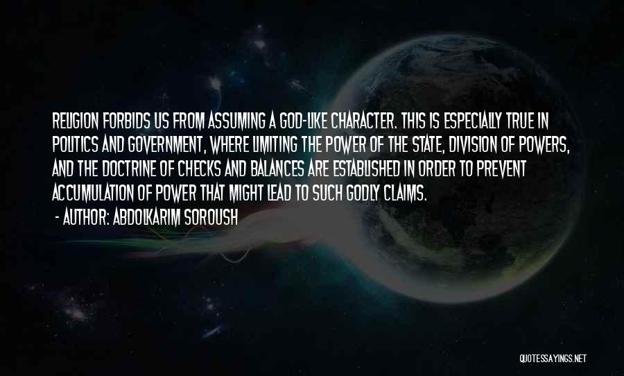 Abdolkarim Soroush Quotes: Religion Forbids Us From Assuming A God-like Character. This Is Especially True In Politics And Government, Where Limiting The Power