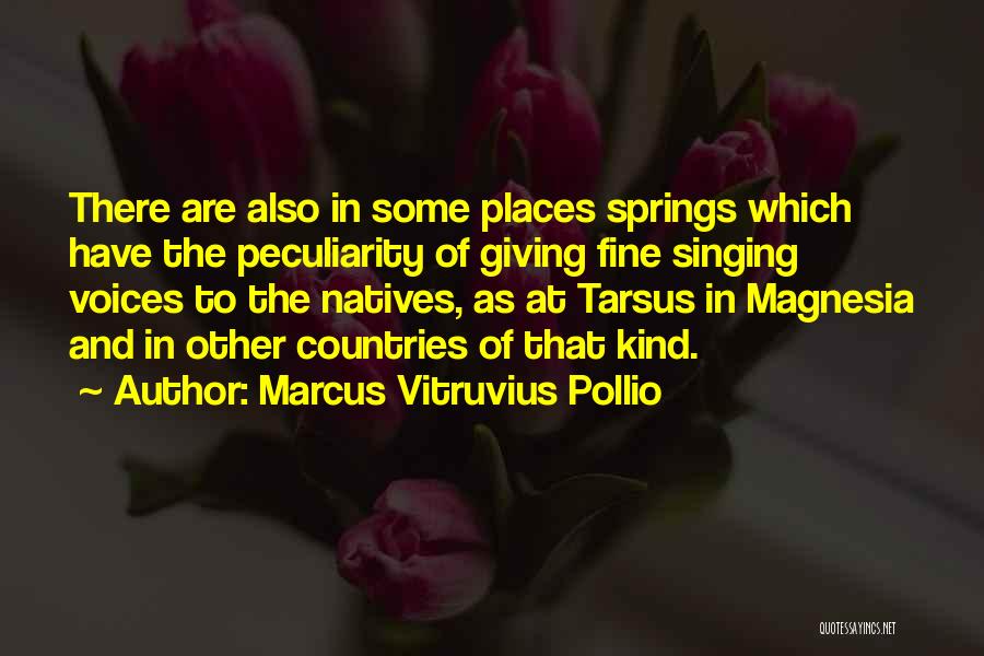 Marcus Vitruvius Pollio Quotes: There Are Also In Some Places Springs Which Have The Peculiarity Of Giving Fine Singing Voices To The Natives, As