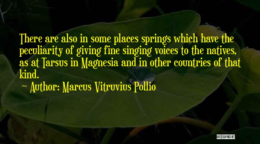 Marcus Vitruvius Pollio Quotes: There Are Also In Some Places Springs Which Have The Peculiarity Of Giving Fine Singing Voices To The Natives, As