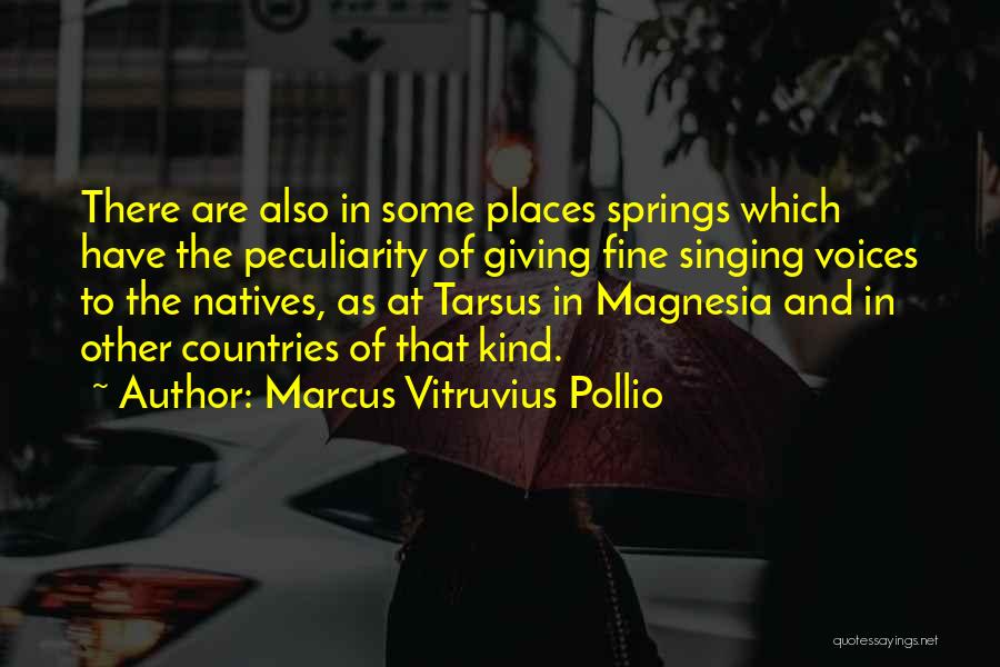 Marcus Vitruvius Pollio Quotes: There Are Also In Some Places Springs Which Have The Peculiarity Of Giving Fine Singing Voices To The Natives, As