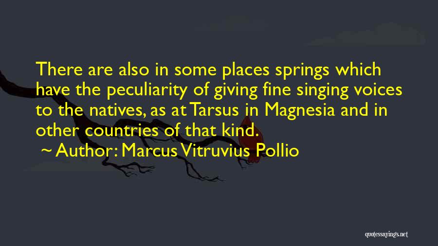 Marcus Vitruvius Pollio Quotes: There Are Also In Some Places Springs Which Have The Peculiarity Of Giving Fine Singing Voices To The Natives, As