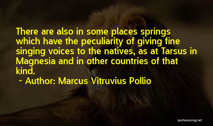 Marcus Vitruvius Pollio Quotes: There Are Also In Some Places Springs Which Have The Peculiarity Of Giving Fine Singing Voices To The Natives, As