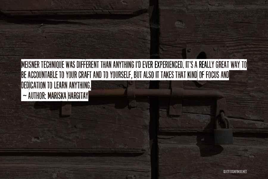 Mariska Hargitay Quotes: Meisner Technique Was Different Than Anything I'd Ever Experienced. It's A Really Great Way To Be Accountable To Your Craft