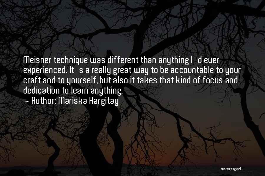 Mariska Hargitay Quotes: Meisner Technique Was Different Than Anything I'd Ever Experienced. It's A Really Great Way To Be Accountable To Your Craft