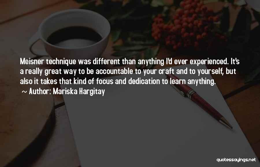 Mariska Hargitay Quotes: Meisner Technique Was Different Than Anything I'd Ever Experienced. It's A Really Great Way To Be Accountable To Your Craft