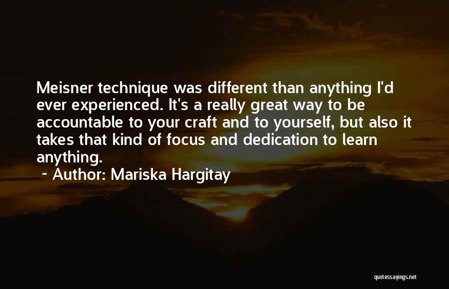 Mariska Hargitay Quotes: Meisner Technique Was Different Than Anything I'd Ever Experienced. It's A Really Great Way To Be Accountable To Your Craft