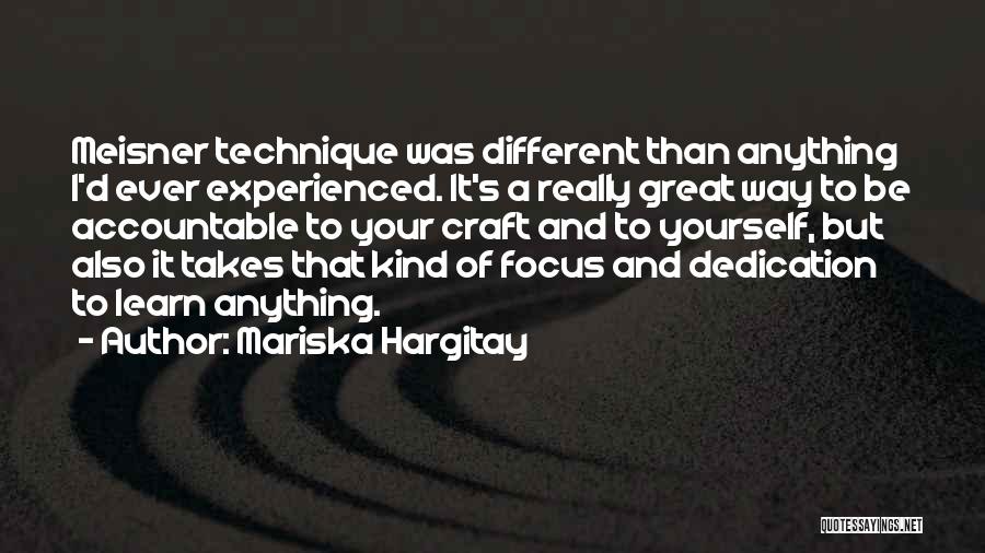 Mariska Hargitay Quotes: Meisner Technique Was Different Than Anything I'd Ever Experienced. It's A Really Great Way To Be Accountable To Your Craft