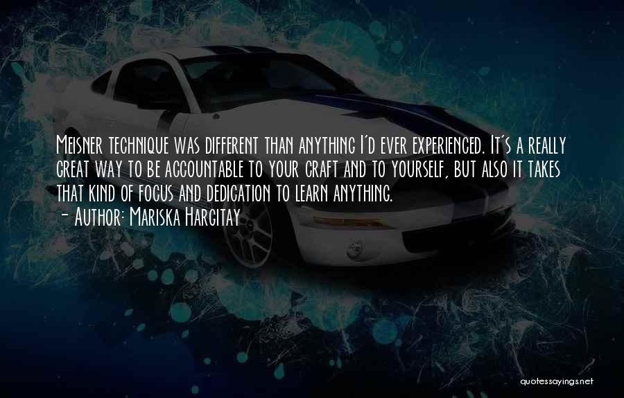 Mariska Hargitay Quotes: Meisner Technique Was Different Than Anything I'd Ever Experienced. It's A Really Great Way To Be Accountable To Your Craft