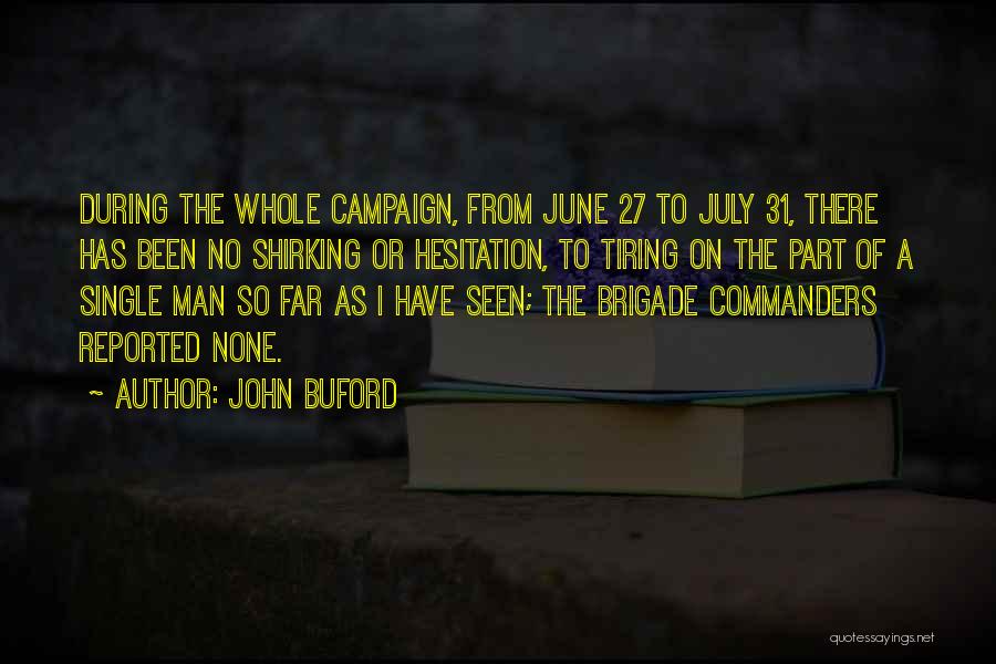 John Buford Quotes: During The Whole Campaign, From June 27 To July 31, There Has Been No Shirking Or Hesitation, To Tiring On