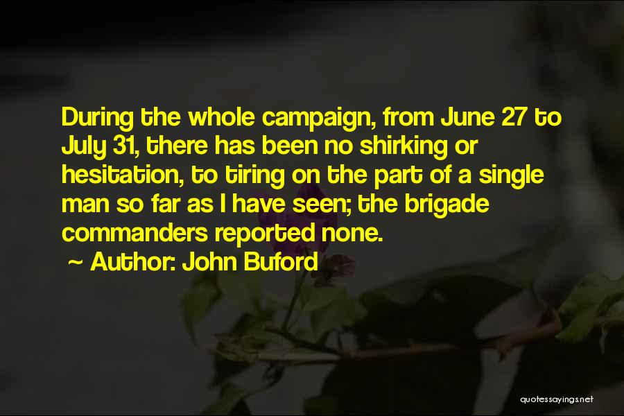 John Buford Quotes: During The Whole Campaign, From June 27 To July 31, There Has Been No Shirking Or Hesitation, To Tiring On