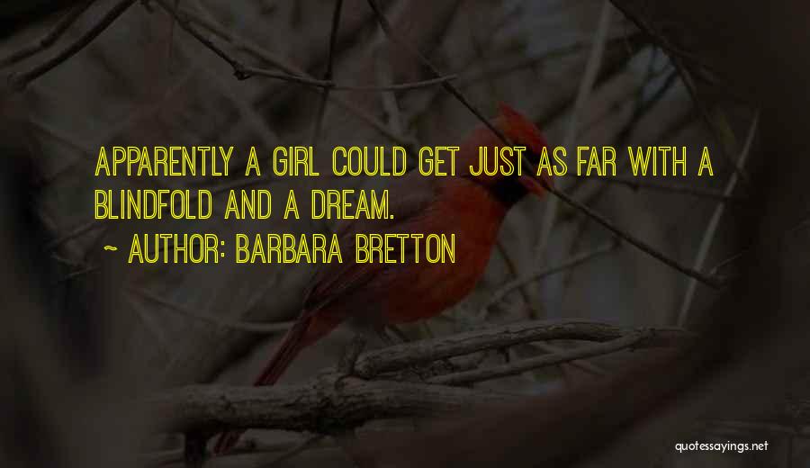 Barbara Bretton Quotes: Apparently A Girl Could Get Just As Far With A Blindfold And A Dream.