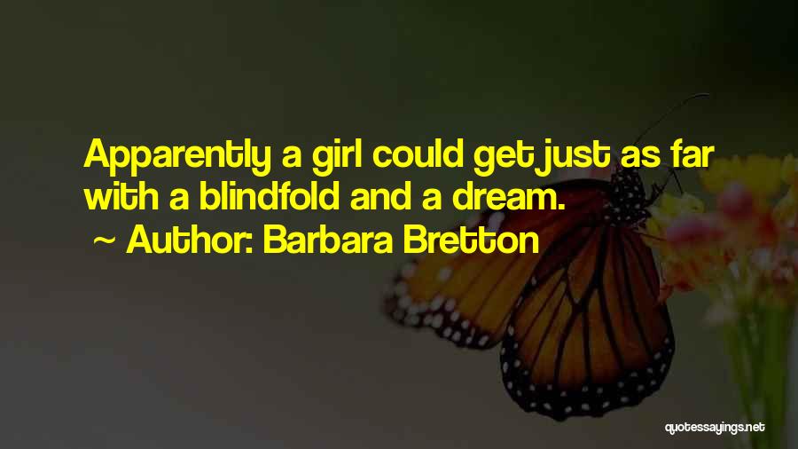 Barbara Bretton Quotes: Apparently A Girl Could Get Just As Far With A Blindfold And A Dream.