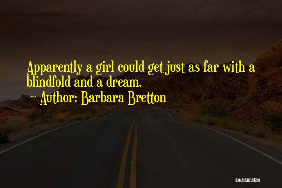 Barbara Bretton Quotes: Apparently A Girl Could Get Just As Far With A Blindfold And A Dream.