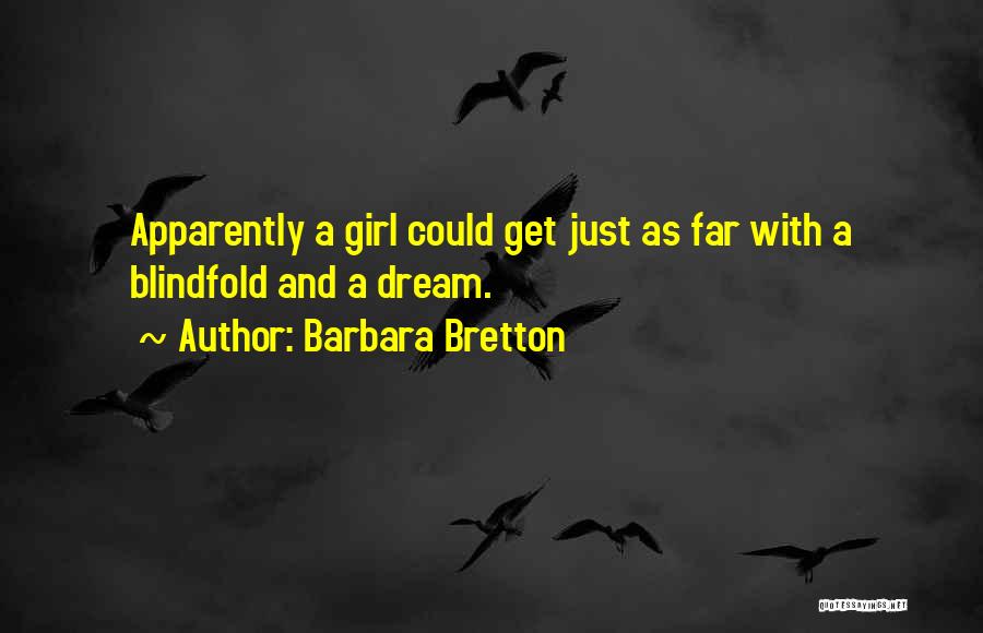 Barbara Bretton Quotes: Apparently A Girl Could Get Just As Far With A Blindfold And A Dream.