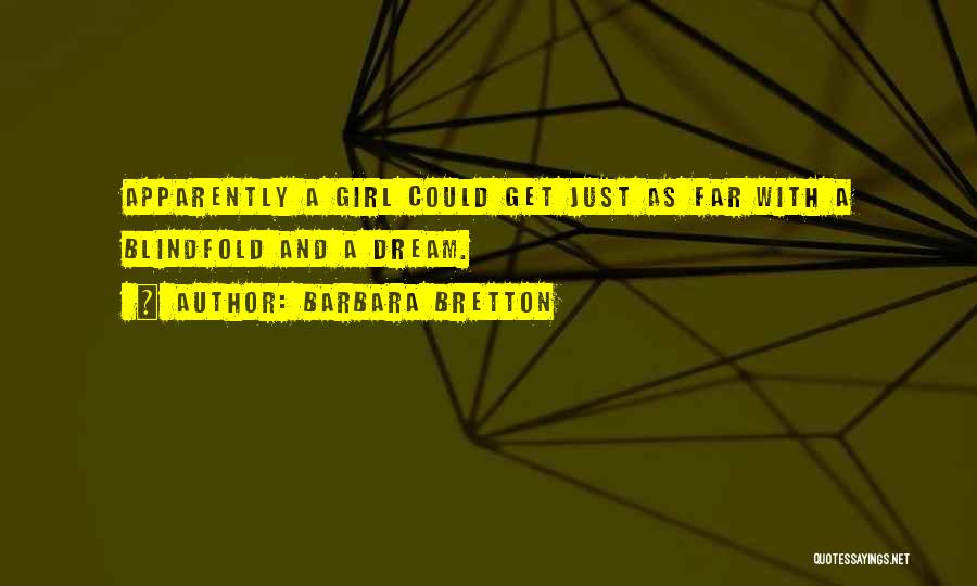 Barbara Bretton Quotes: Apparently A Girl Could Get Just As Far With A Blindfold And A Dream.