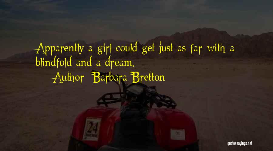 Barbara Bretton Quotes: Apparently A Girl Could Get Just As Far With A Blindfold And A Dream.