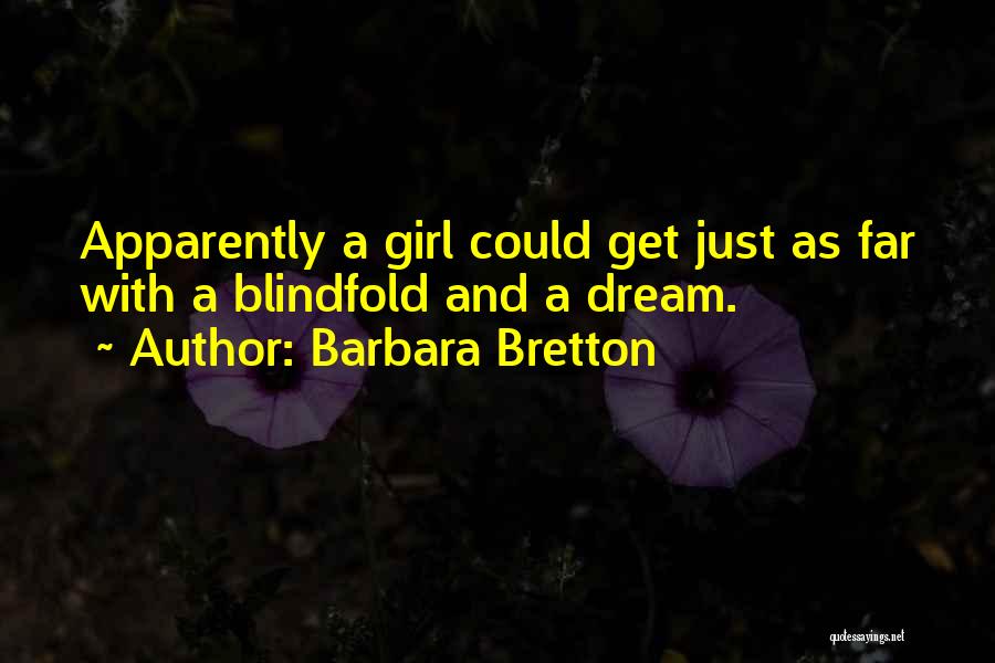 Barbara Bretton Quotes: Apparently A Girl Could Get Just As Far With A Blindfold And A Dream.