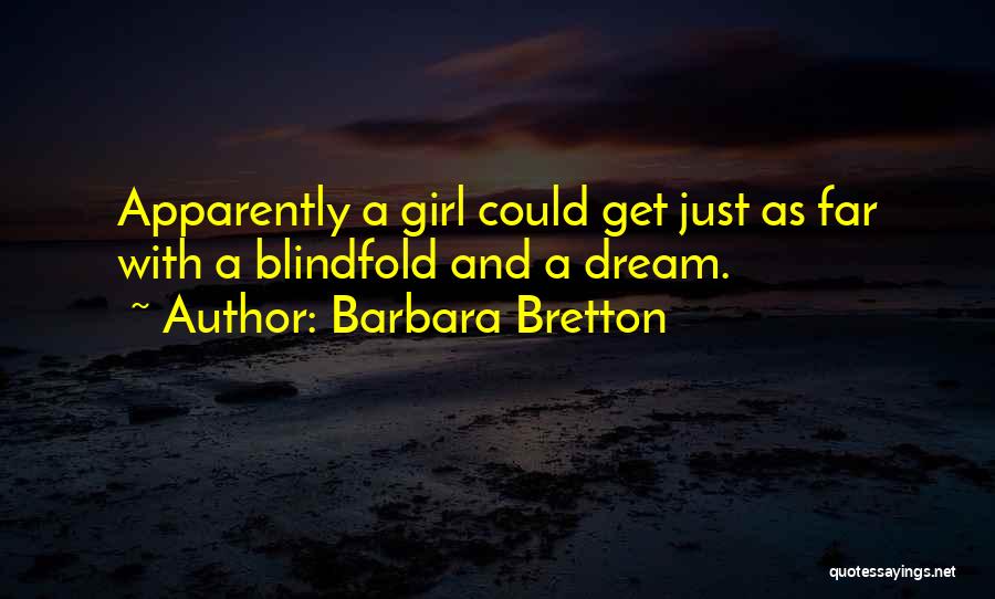 Barbara Bretton Quotes: Apparently A Girl Could Get Just As Far With A Blindfold And A Dream.