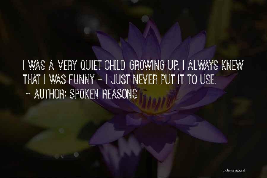 Spoken Reasons Quotes: I Was A Very Quiet Child Growing Up. I Always Knew That I Was Funny - I Just Never Put