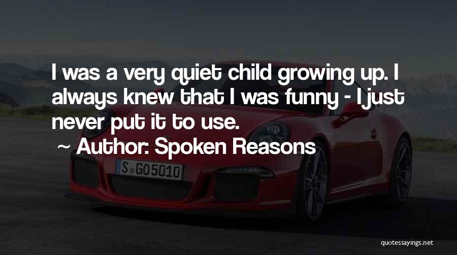 Spoken Reasons Quotes: I Was A Very Quiet Child Growing Up. I Always Knew That I Was Funny - I Just Never Put