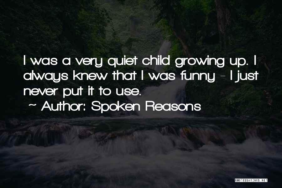Spoken Reasons Quotes: I Was A Very Quiet Child Growing Up. I Always Knew That I Was Funny - I Just Never Put