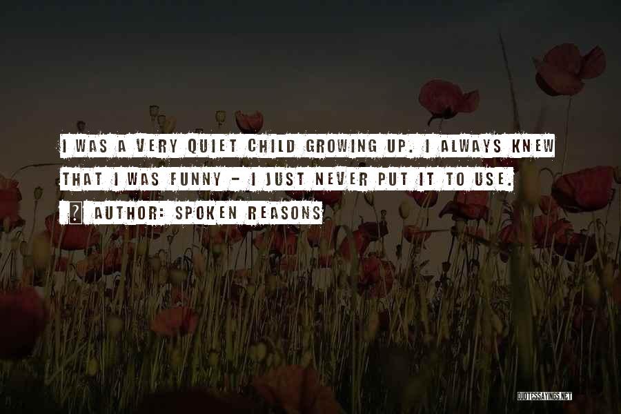 Spoken Reasons Quotes: I Was A Very Quiet Child Growing Up. I Always Knew That I Was Funny - I Just Never Put