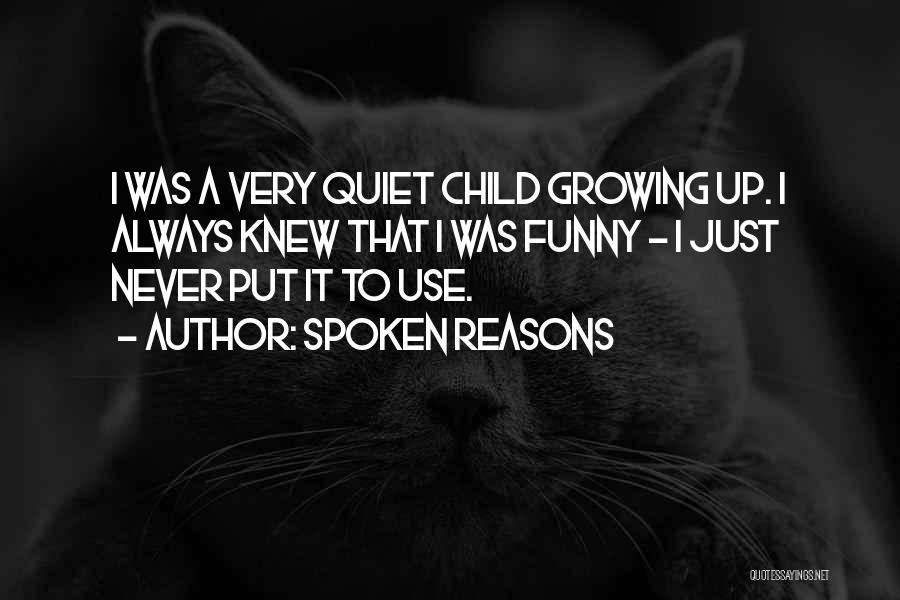 Spoken Reasons Quotes: I Was A Very Quiet Child Growing Up. I Always Knew That I Was Funny - I Just Never Put
