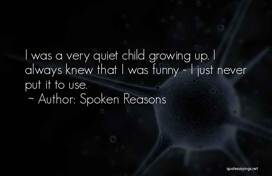 Spoken Reasons Quotes: I Was A Very Quiet Child Growing Up. I Always Knew That I Was Funny - I Just Never Put