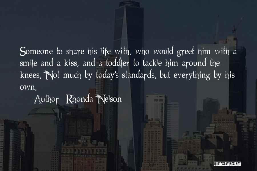 Rhonda Nelson Quotes: Someone To Share His Life With, Who Would Greet Him With A Smile And A Kiss, And A Toddler To