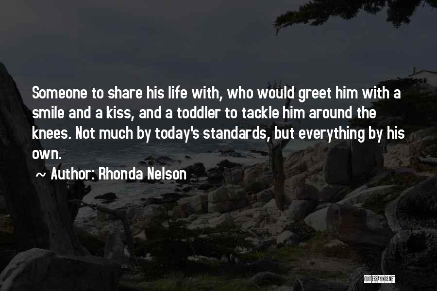 Rhonda Nelson Quotes: Someone To Share His Life With, Who Would Greet Him With A Smile And A Kiss, And A Toddler To