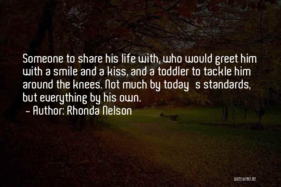 Rhonda Nelson Quotes: Someone To Share His Life With, Who Would Greet Him With A Smile And A Kiss, And A Toddler To