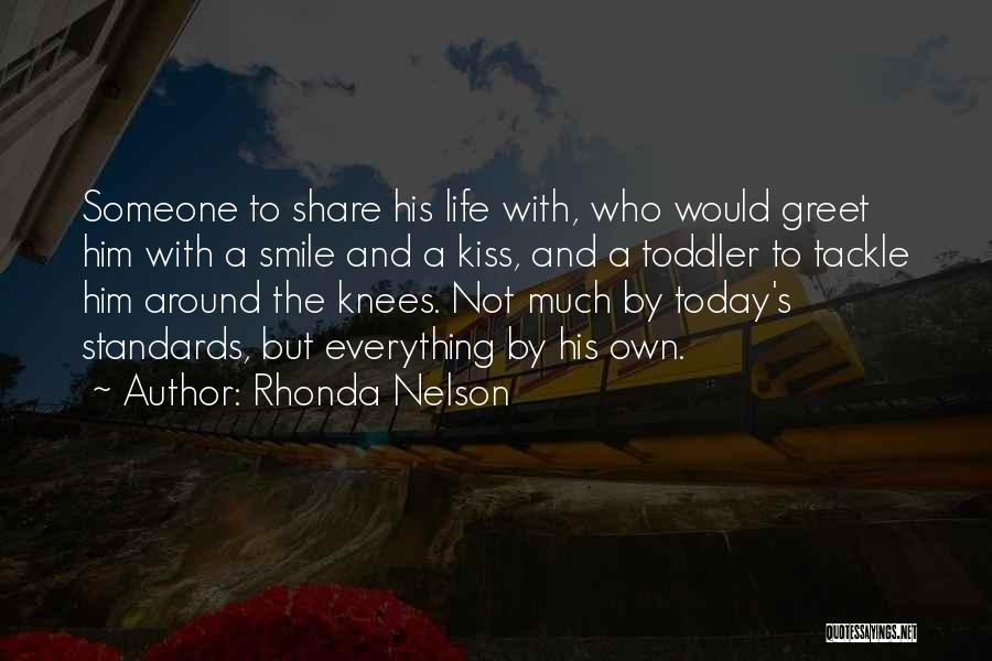 Rhonda Nelson Quotes: Someone To Share His Life With, Who Would Greet Him With A Smile And A Kiss, And A Toddler To