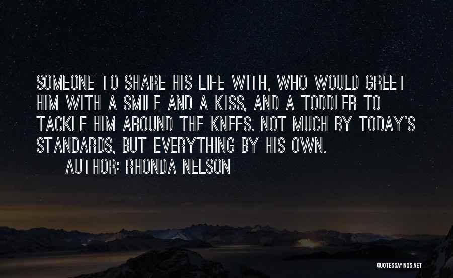 Rhonda Nelson Quotes: Someone To Share His Life With, Who Would Greet Him With A Smile And A Kiss, And A Toddler To