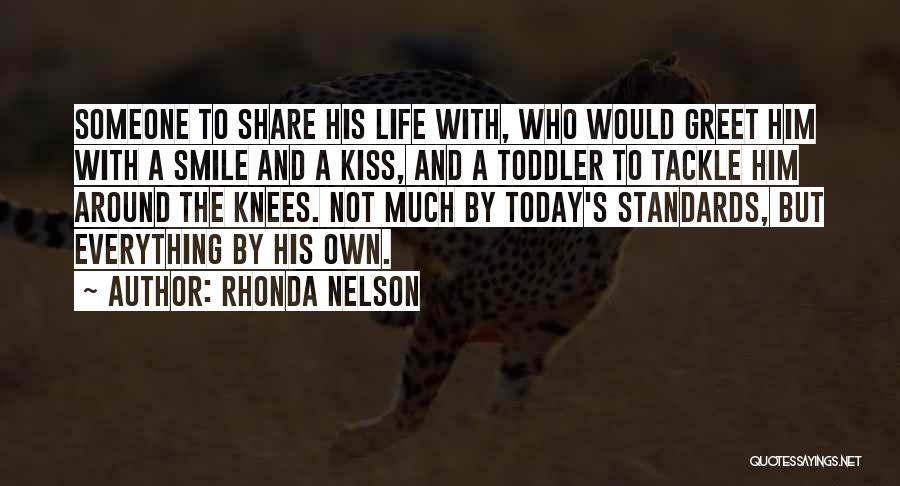 Rhonda Nelson Quotes: Someone To Share His Life With, Who Would Greet Him With A Smile And A Kiss, And A Toddler To