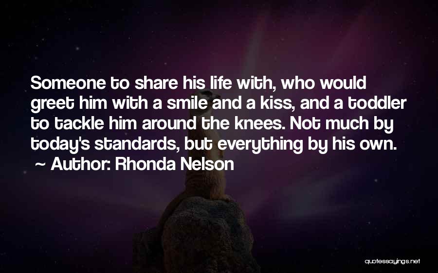 Rhonda Nelson Quotes: Someone To Share His Life With, Who Would Greet Him With A Smile And A Kiss, And A Toddler To