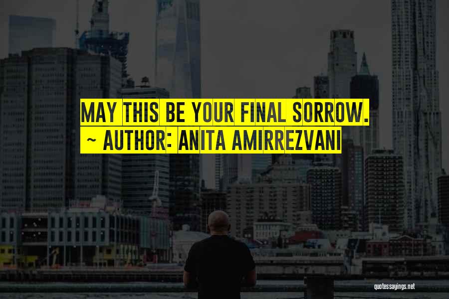 Anita Amirrezvani Quotes: May This Be Your Final Sorrow.